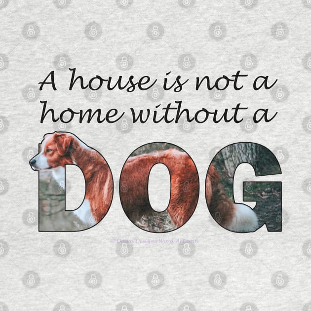 A house is not a home without a dog - brown and white collie oil painting word art by DawnDesignsWordArt